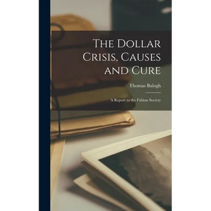 The Dollar Crisis, Causes and Cure; a Report to the Fabian Society - Hardcover