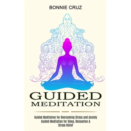 Guided Meditation: Guided Meditation for Sleep, Relaxation & Stress Relief (Guided Meditation for Overcoming Stress and Anxiety) - Paperback