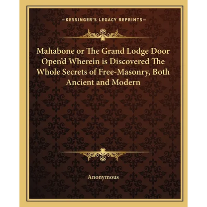 Mahabone or The Grand Lodge Door Open'd Wherein is Discovered The Whole Secrets of Free-Masonry, Both Ancient and Modern - Paperback