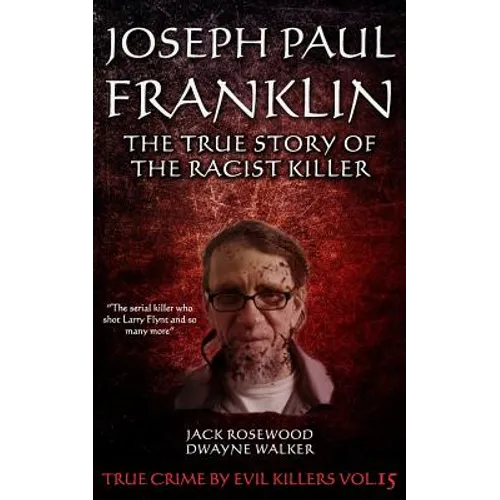 Joseph Paul Franklin: The True Story of The Racist Killer: Historical Serial Killers and Murderers - Paperback