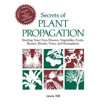 Secrets of Plant Propagation: Starting Your Own Flowers, Vegetables, Fruits, Berries, Shrubs, Trees, and Houseplants - Paperback