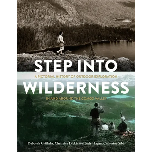 Step Into Wilderness: A Pictorial History of Outdoor Exploration in and Around the Comox Valley - Hardcover