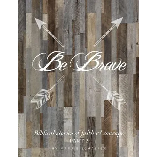 Be Brave: Biblical Stories of Faith and Courage - Part Two - Paperback