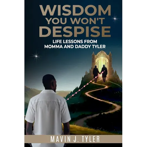 Wisdom You Won't Despise: Life Lessons From Momma and Daddy Tyler: Life Lessons - Paperback