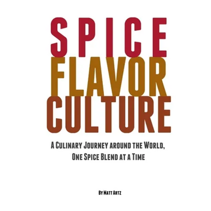 Spice Flavor Culture: A Culinary Journey around the World, One Spice Blend at a Time - Paperback