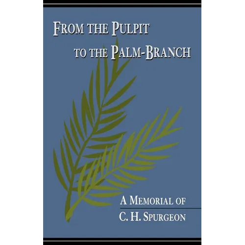From the Pulpit to the Palm-Branch: A Memorial to C.H. Spurgeon - Paperback