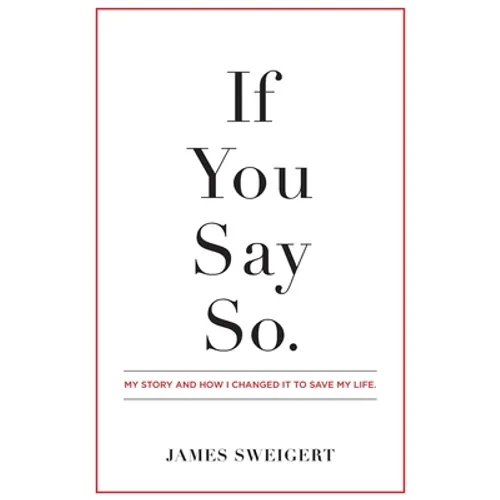 If You Say So.: My Story and How I Changed It To Save My Life - Paperback