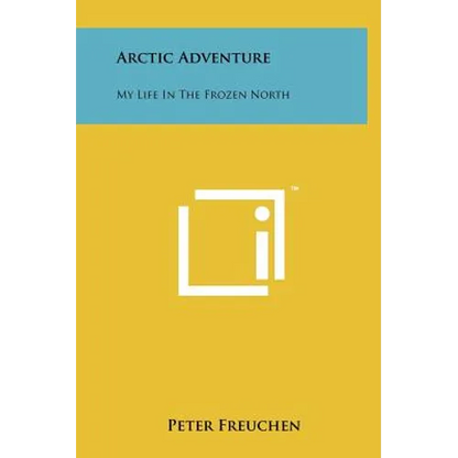 Arctic Adventure: My Life In The Frozen North - Hardcover