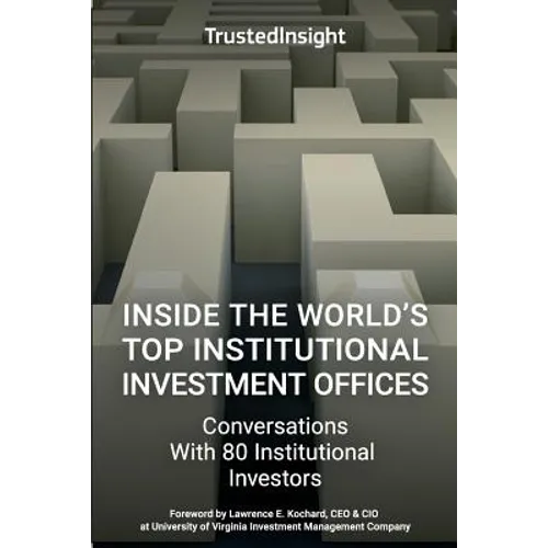 Inside The World's Top Institutional Investment Offices: Conversations With 80 Institutional Investors - Paperback