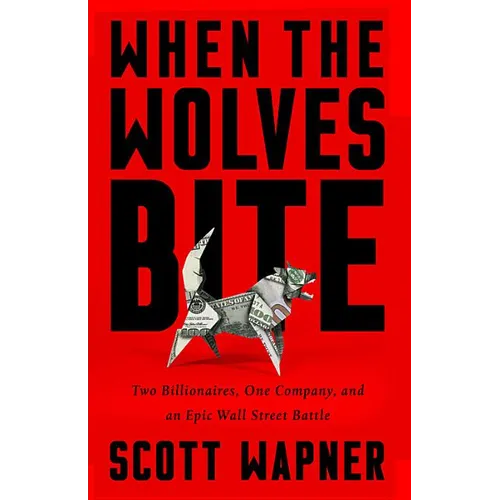 When the Wolves Bite: Two Billionaires, One Company, and an Epic Wall Street Battle - Hardcover