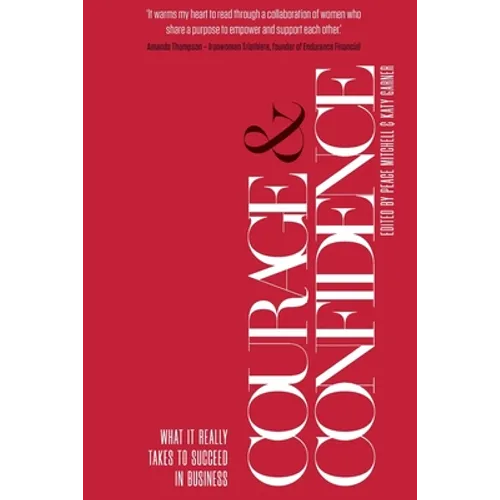 Courage & Confidence: What it Really Takes to Succeed in Business - Paperback