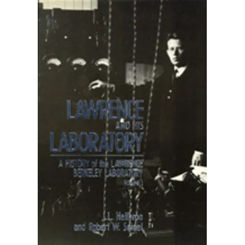 Lawrence and His Laboratory: A History of the Lawrence Berkeley Laboratory, Volume I Volume 5 - Hardcover