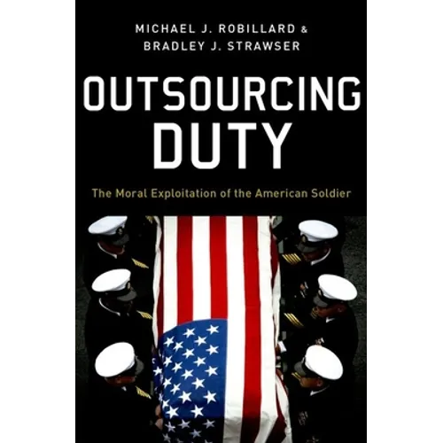 Outsourcing Duty: The Moral Exploitation of the American Soldier - Hardcover
