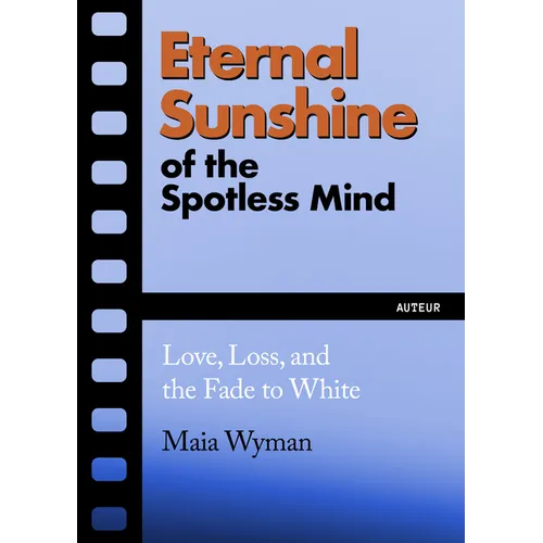 Eternal Sunshine of the Spotless Mind: Love, Loss and the Fade to White - Paperback