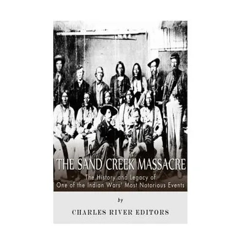 The Sand Creek Massacre: The History and Legacy of One of the Indian Wars' Most Notorious Events - Paperback