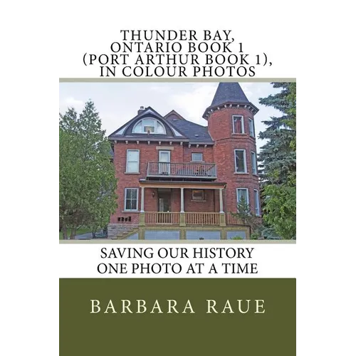 Thunder Bay, Ontario Book 1 (Port Arthur Book 1), in Colour Photos: Saving Our History One Photo at a Time - Paperback