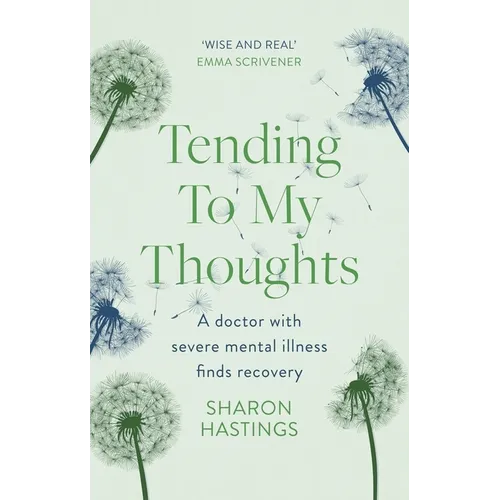 Tending to My Thoughts: A Doctor with Severe Mental Illness Finds Recovery - Paperback