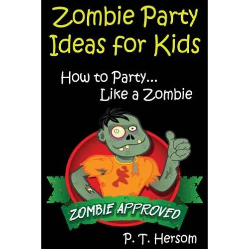 Zombie Party Ideas for Kids: How to Party Like a Zombie: Zombie Approved Kids Party Ideas for Kids Age 6 - 14 - Paperback