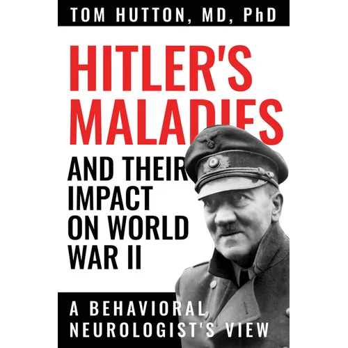 Hitler's Maladies and Their Impact on World War II: A Behavioral Neurologist's View - Paperback