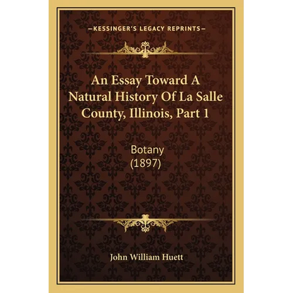 An Essay Toward A Natural History Of La Salle County, Illinois, Part 1: Botany (1897) - Paperback