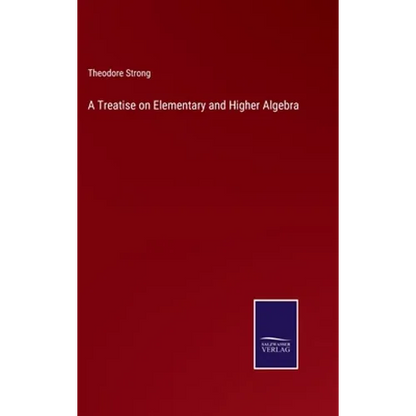 A Treatise on Elementary and Higher Algebra - Hardcover