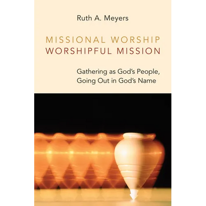 Missional Worship, Worshipful Mission: Gathering as God's People, Going Out in God's Name - Paperback