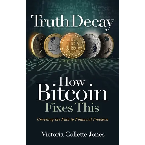 Truth Decay How Bitcoin Fixes This: Unveiling the Path to Financial Freedom - Paperback