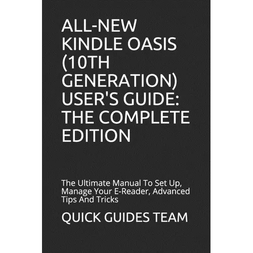 All-New Kindle Oasis (10th Generation) User's Guide: THE COMPLETE EDITION: The Ultimate Manual To Set Up, Manage Your E-Reader, Advanced Tips And Tric - Paperback