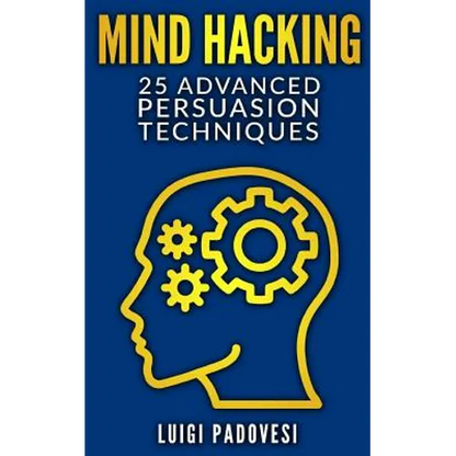 Mind Hacking: 25 Advanced Persuasion Techniques - Paperback