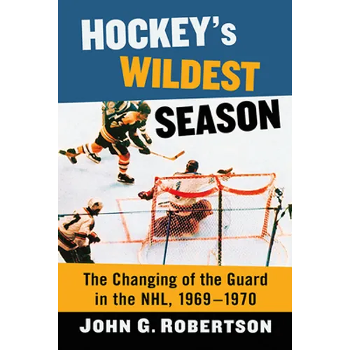 Hockey's Wildest Season: The Changing of the Guard in the NHL, 1969-1970 - Paperback