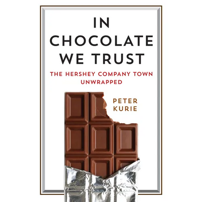 In Chocolate We Trust: The Hershey Company Town Unwrapped - Hardcover
