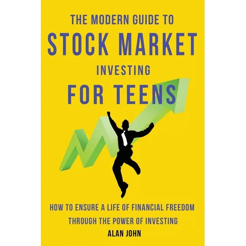 The Modern Guide to Stock Market Investing for Teens: How to Ensure a Life of Financial Freedom Through the Power of Investing. - Paperback