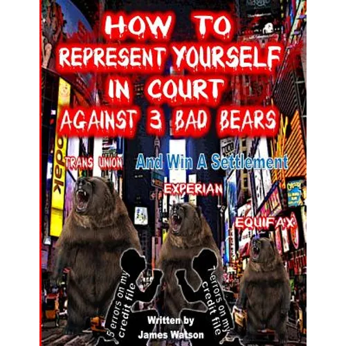 How to Represent yourself in Court Against 3 Bad Bears And win A Settlement: Win A Settlement Against Trans Union, Experian, Equifax - Paperback
