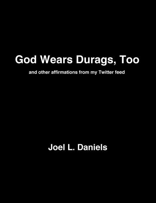 God Wears Durags, Too, and other affirmations from my Twitter feed, by Joel L. Daniels