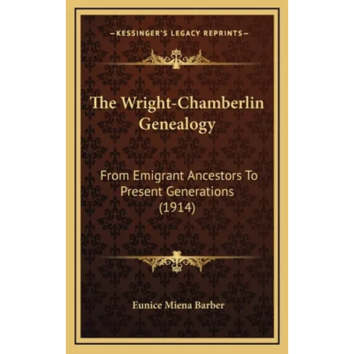 The Wright-Chamberlin Genealogy: From Emigrant Ancestors To Present Generations (1914) - Hardcover