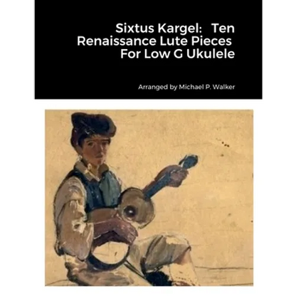 Sixtus Kargel: Ten Renaissance Lute Pieces For Low G Ukulele - Paperback