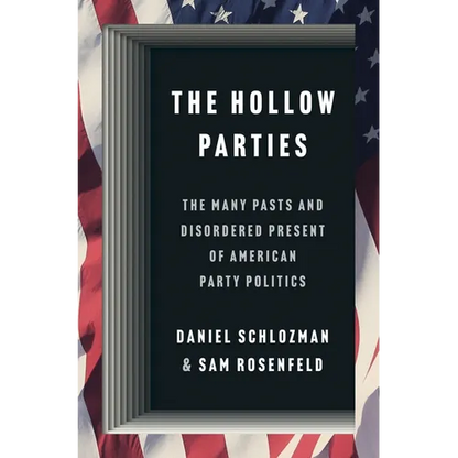 The Hollow Parties: The Many Pasts and Disordered Present of American Party Politics - Hardcover