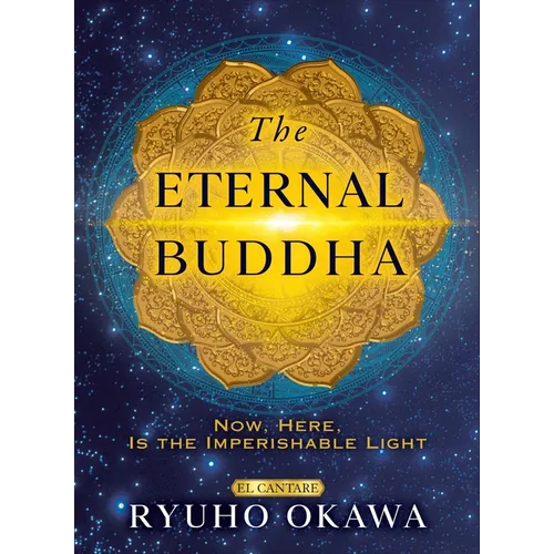 Eternal Buddha: Now, Here, Is the Imperishable Light - Hardcover