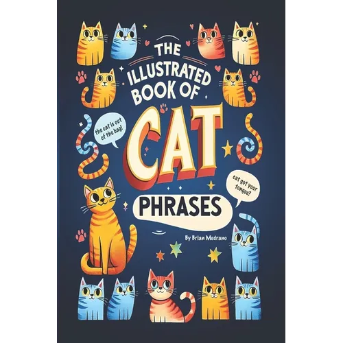 The Illustrated Book of Cat Phrases: Artistic Interpretations of Classic Cat Idioms and Phrases - Paperback