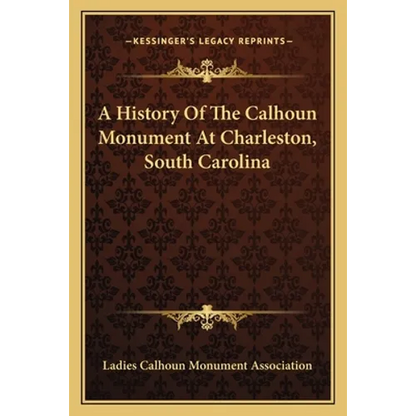 A History Of The Calhoun Monument At Charleston, South Carolina - Paperback