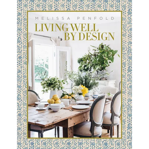 Living Well by Design: Melissa Penfold--How to Create a Home That Engages Your Senses and Reflects Your Personality - Hardcover