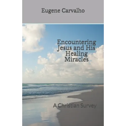 Encountering Jesus and His Healing Miracles: A Christian Survey - Paperback