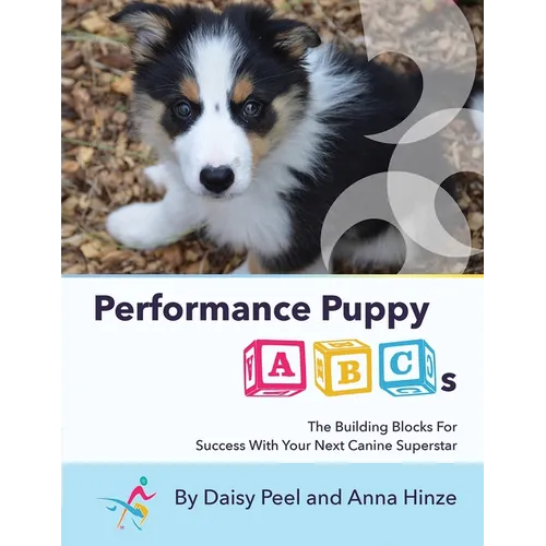 Performance Puppy ABCs: The Building Blocks For Success With Your Next Canine Superstar - Paperback