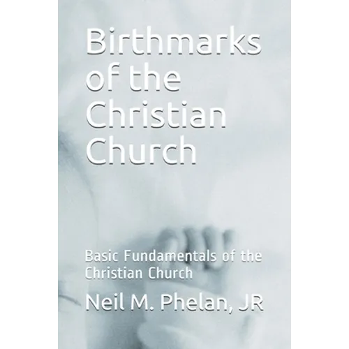 Birthmarks of the Christian Church: Basic Fundamentals of the Christian Church - Paperback