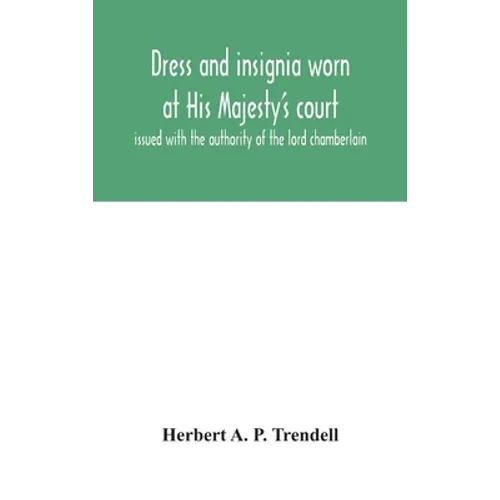 Dress And Insignia Worn At His Majesty'S Court, Issued With The Authority Of The Lord Chamberlain - Hardcover
