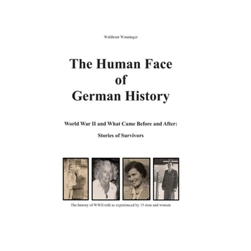 The Human Face of German History: World War II and What Came Before and After Stories of Survivors - Paperback