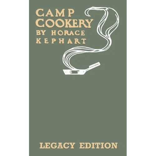 Camp Cookery (Legacy Edition): The Classic Manual on Outdoor Kitchens, Camping Recipes, and Cooking Techniques with Game, Fish, and other Vittles on t - Paperback