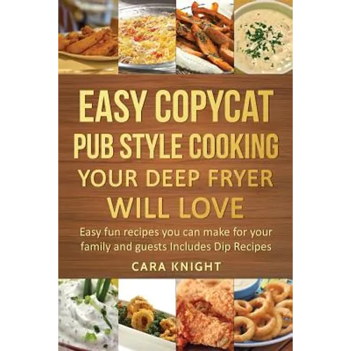 Easy Copycat Pub Style Cooking Your Deep fryer will Love: Easy fun recipes you can make for your family and guests Includes Dip Recipes - Paperback
