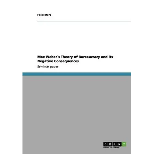 Max Weber´s Theory of Bureaucracy and its Negative Consequences - Paperback