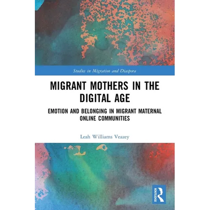 Migrant Mothers in the Digital Age: Emotion and Belonging in Migrant Maternal Online Communities - Paperback